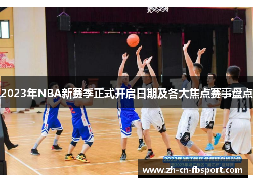 2023年NBA新赛季正式开启日期及各大焦点赛事盘点
