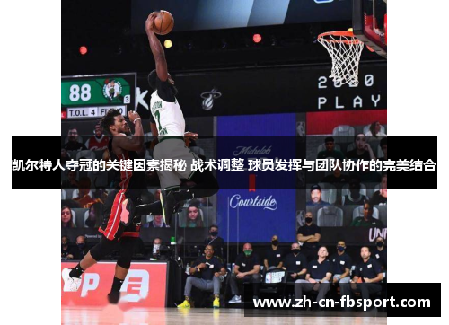 凯尔特人夺冠的关键因素揭秘 战术调整 球员发挥与团队协作的完美结合 凯尔特人夺冠的关键因素揭秘 战术调整 球员发挥与团队协作的完美结合