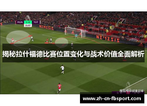 揭秘拉什福德比赛位置变化与战术价值全面解析