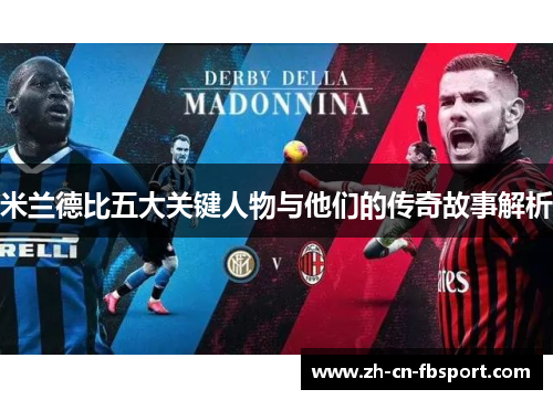 米兰德比五大关键人物与他们的传奇故事解析