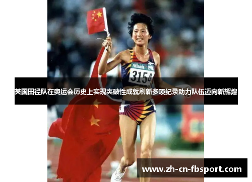 英国田径队在奥运会历史上实现突破性成就刷新多项纪录助力队伍迈向新辉煌 英国田径队在奥运会历史上实现突破性成就刷新多项纪录助力队伍迈向新辉煌