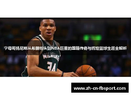字母哥扬尼斯从希腊街头到NBA巨星的国籍传奇与辉煌篮球生涯全解析