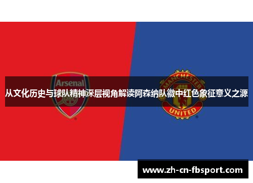 从文化历史与球队精神深层视角解读阿森纳队徽中红色象征意义之源