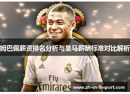 姆巴佩薪资排名分析与皇马薪酬标准对比解析