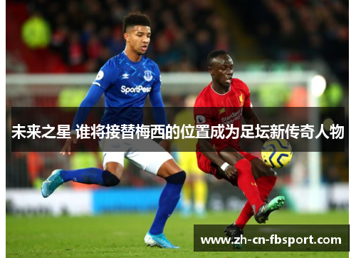 未来之星 谁将接替梅西的位置成为足坛新传奇人物