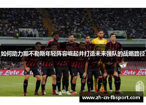 如何助力那不勒斯年轻阵容崛起并打造未来强队的战略路径