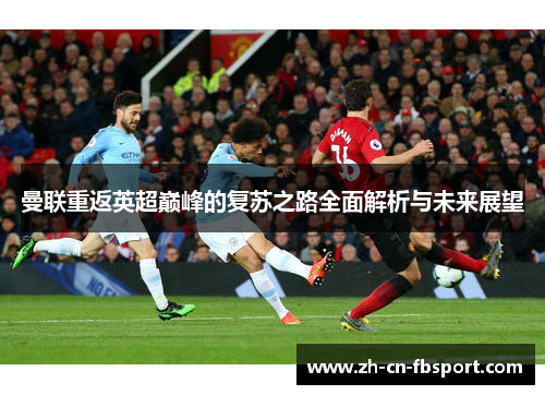 曼联重返英超巅峰的复苏之路全面解析与未来展望 曼联重返英超巅峰的复苏之路全面解析与未来展望