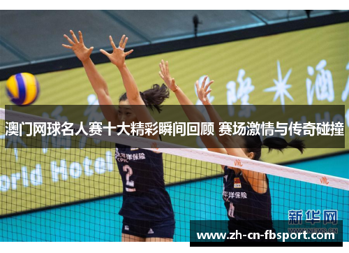 澳门网球名人赛十大精彩瞬间回顾 赛场激情与传奇碰撞